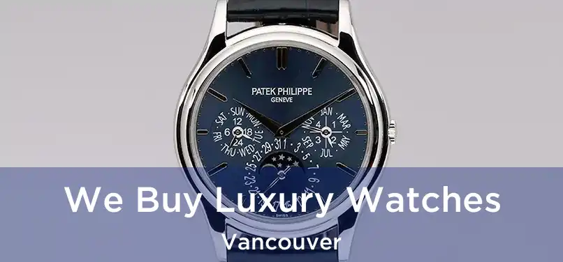 We Buy Luxury Watches Vancouver